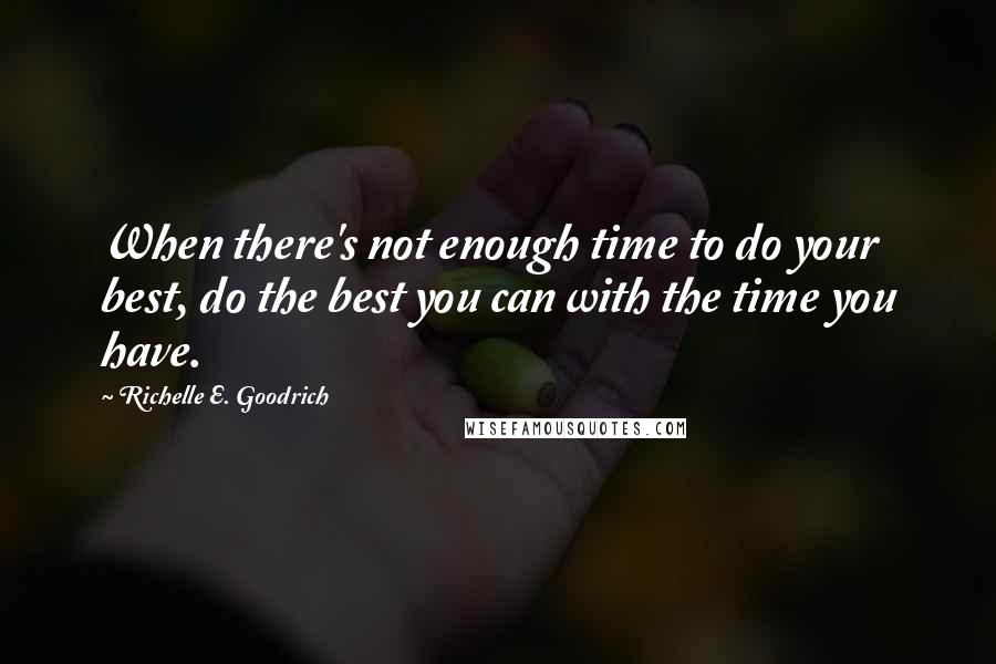 Richelle E. Goodrich Quotes: When there's not enough time to do your best, do the best you can with the time you have.