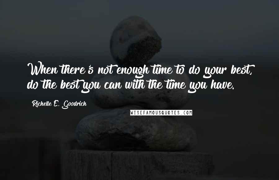 Richelle E. Goodrich Quotes: When there's not enough time to do your best, do the best you can with the time you have.