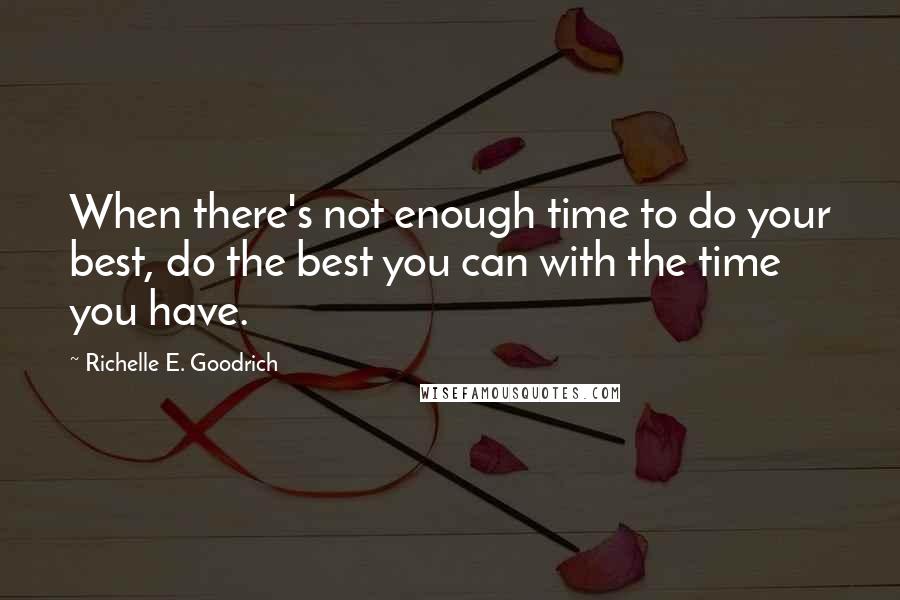 Richelle E. Goodrich Quotes: When there's not enough time to do your best, do the best you can with the time you have.