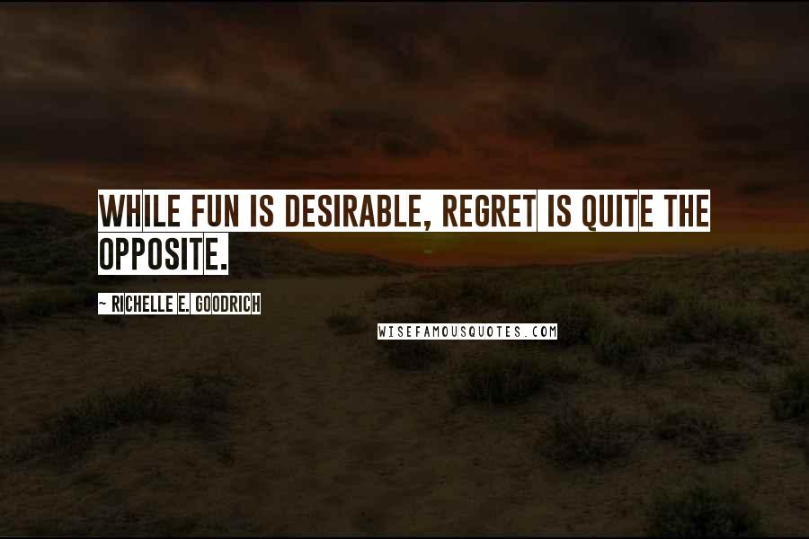 Richelle E. Goodrich Quotes: While fun is desirable, regret is quite the opposite.