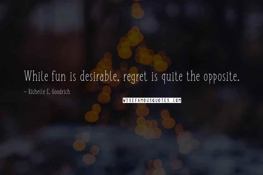Richelle E. Goodrich Quotes: While fun is desirable, regret is quite the opposite.