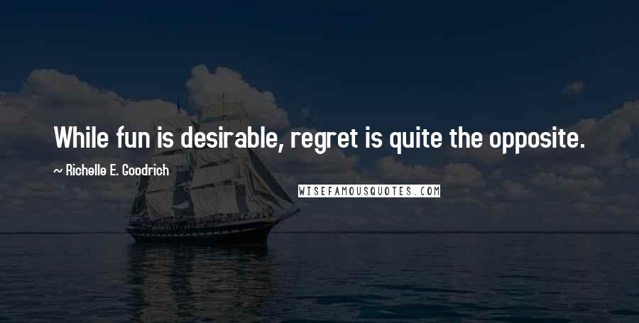 Richelle E. Goodrich Quotes: While fun is desirable, regret is quite the opposite.