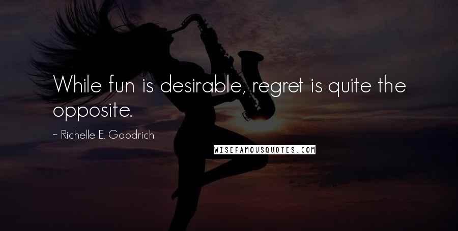 Richelle E. Goodrich Quotes: While fun is desirable, regret is quite the opposite.