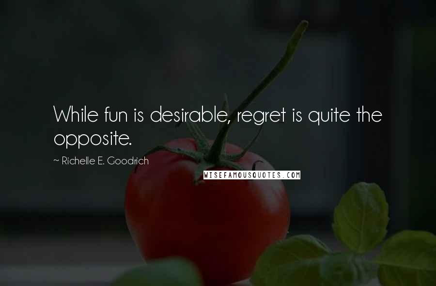 Richelle E. Goodrich Quotes: While fun is desirable, regret is quite the opposite.