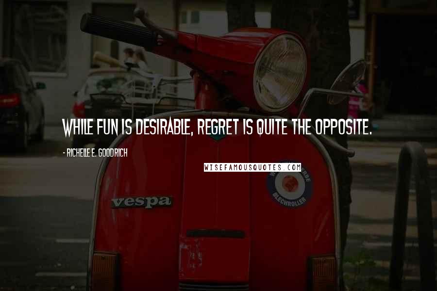 Richelle E. Goodrich Quotes: While fun is desirable, regret is quite the opposite.