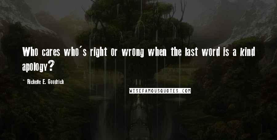 Richelle E. Goodrich Quotes: Who cares who's right or wrong when the last word is a kind apology?
