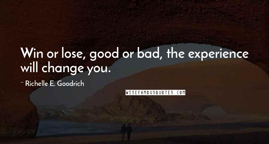 Richelle E. Goodrich Quotes: Win or lose, good or bad, the experience will change you.