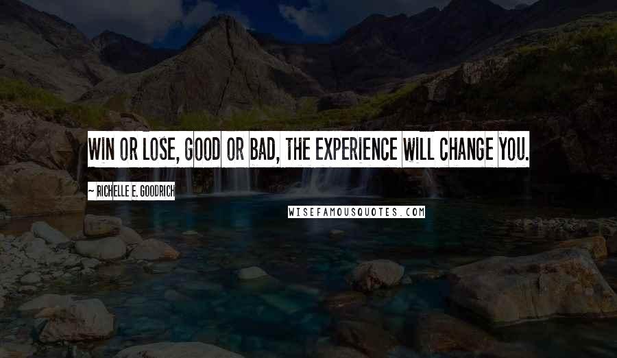 Richelle E. Goodrich Quotes: Win or lose, good or bad, the experience will change you.