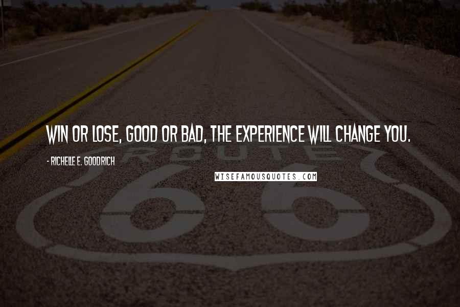 Richelle E. Goodrich Quotes: Win or lose, good or bad, the experience will change you.