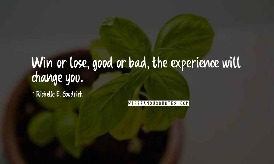 Richelle E. Goodrich Quotes: Win or lose, good or bad, the experience will change you.