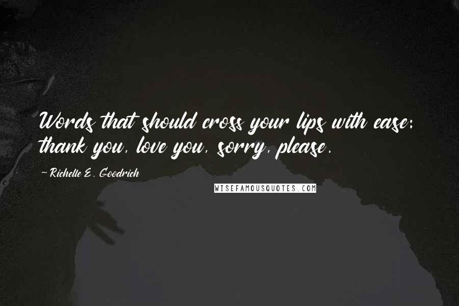 Richelle E. Goodrich Quotes: Words that should cross your lips with ease: thank you, love you, sorry, please.