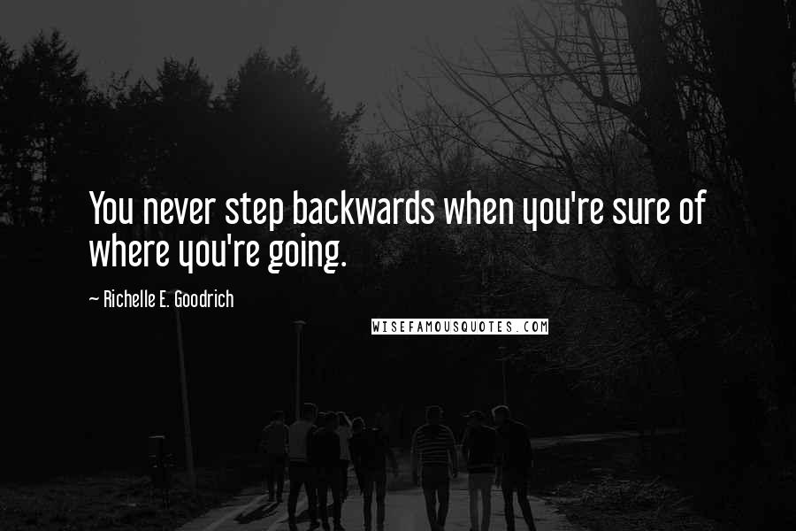 Richelle E. Goodrich Quotes: You never step backwards when you're sure of where you're going.