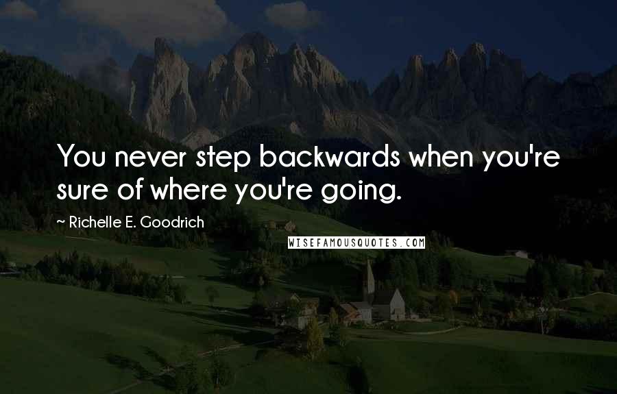 Richelle E. Goodrich Quotes: You never step backwards when you're sure of where you're going.