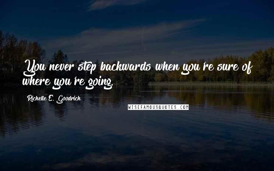 Richelle E. Goodrich Quotes: You never step backwards when you're sure of where you're going.