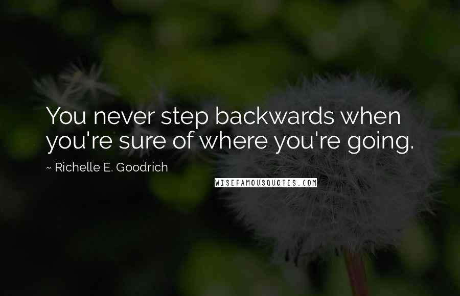 Richelle E. Goodrich Quotes: You never step backwards when you're sure of where you're going.