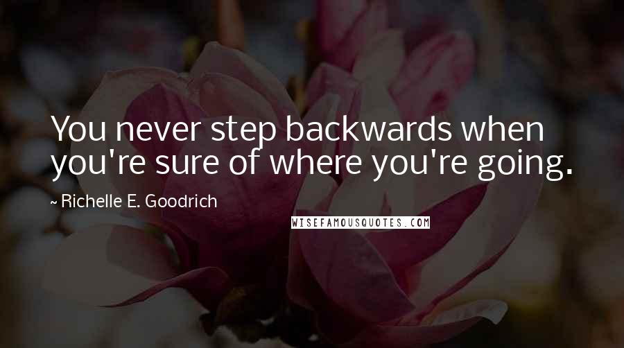 Richelle E. Goodrich Quotes: You never step backwards when you're sure of where you're going.