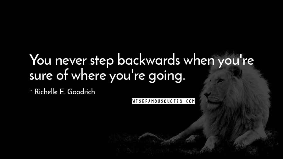 Richelle E. Goodrich Quotes: You never step backwards when you're sure of where you're going.