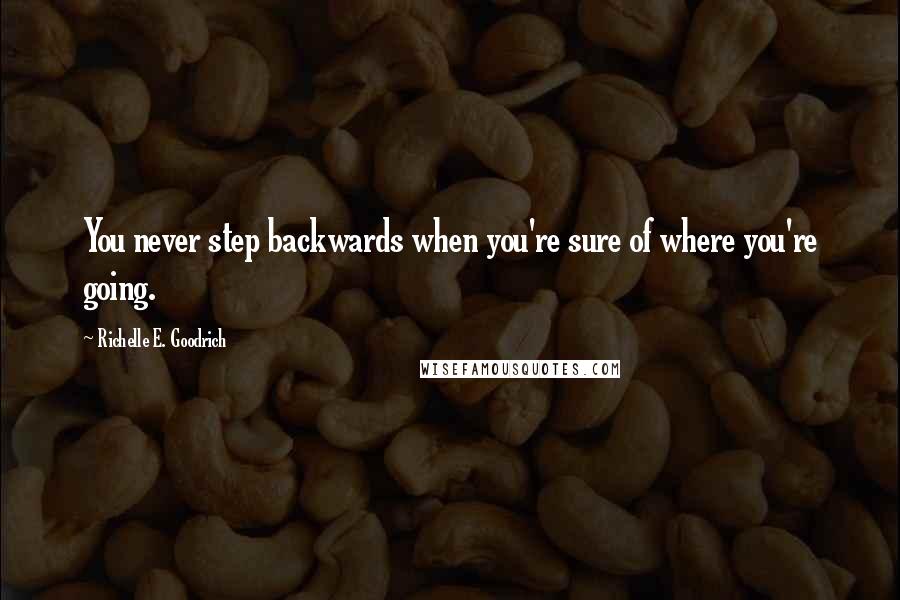 Richelle E. Goodrich Quotes: You never step backwards when you're sure of where you're going.