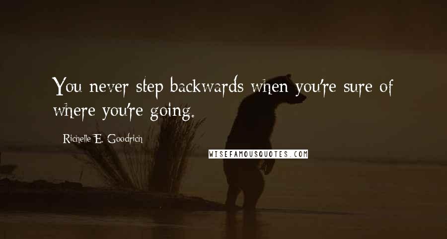 Richelle E. Goodrich Quotes: You never step backwards when you're sure of where you're going.