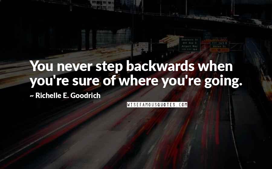 Richelle E. Goodrich Quotes: You never step backwards when you're sure of where you're going.