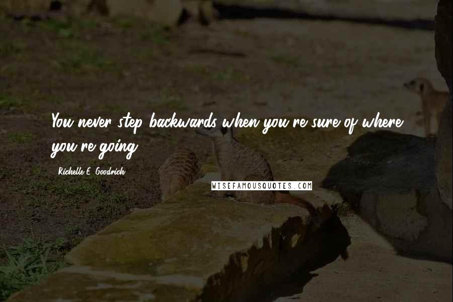 Richelle E. Goodrich Quotes: You never step backwards when you're sure of where you're going.