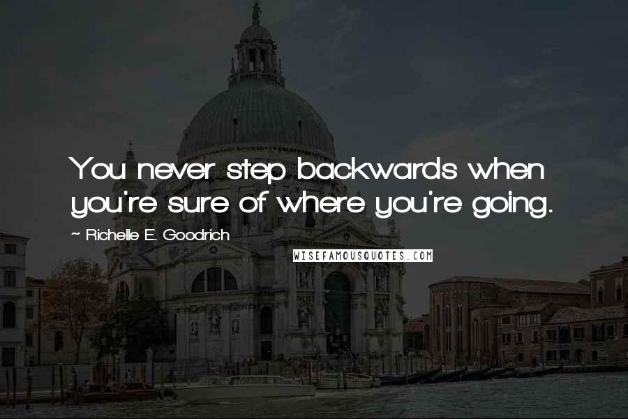 Richelle E. Goodrich Quotes: You never step backwards when you're sure of where you're going.