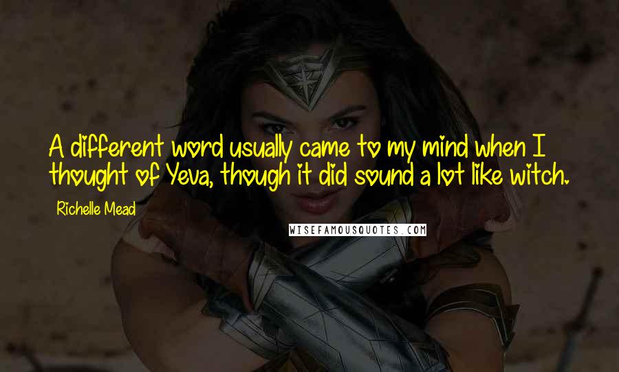 Richelle Mead Quotes: A different word usually came to my mind when I thought of Yeva, though it did sound a lot like witch.