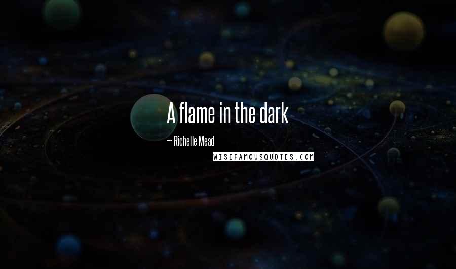 Richelle Mead Quotes: A flame in the dark