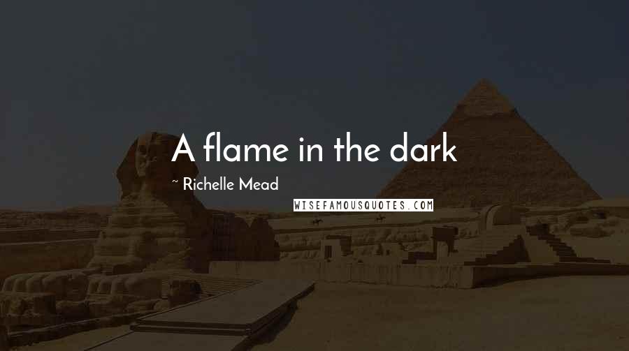 Richelle Mead Quotes: A flame in the dark