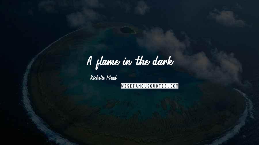 Richelle Mead Quotes: A flame in the dark