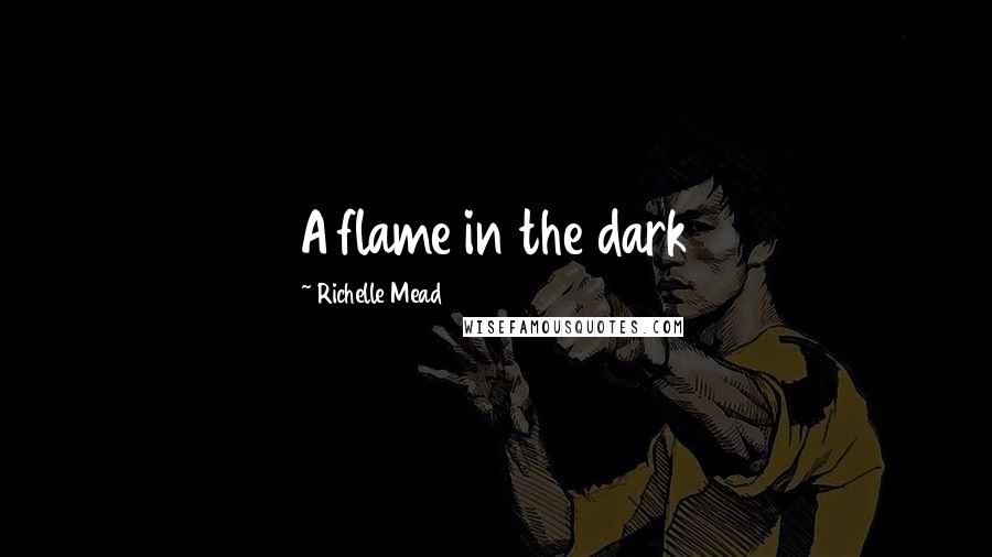 Richelle Mead Quotes: A flame in the dark