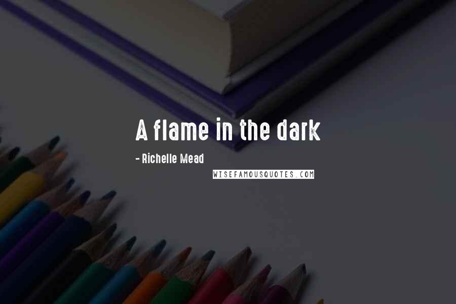 Richelle Mead Quotes: A flame in the dark