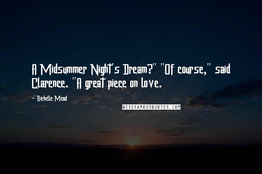 Richelle Mead Quotes: A Midsummer Night's Dream?" "Of course," said Clarence. "A great piece on love.