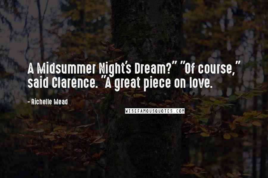 Richelle Mead Quotes: A Midsummer Night's Dream?" "Of course," said Clarence. "A great piece on love.