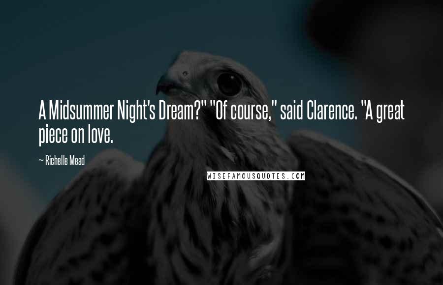 Richelle Mead Quotes: A Midsummer Night's Dream?" "Of course," said Clarence. "A great piece on love.