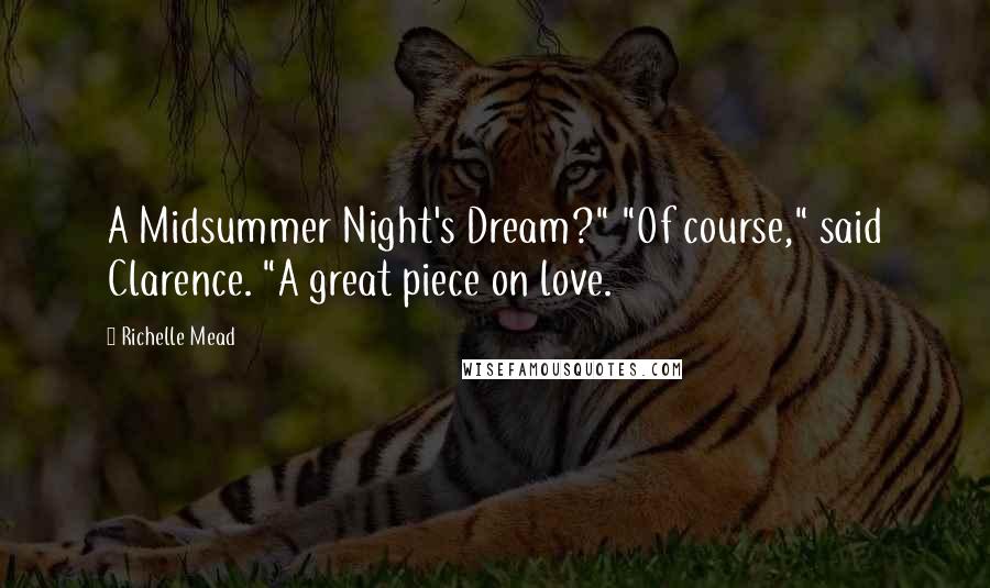 Richelle Mead Quotes: A Midsummer Night's Dream?" "Of course," said Clarence. "A great piece on love.