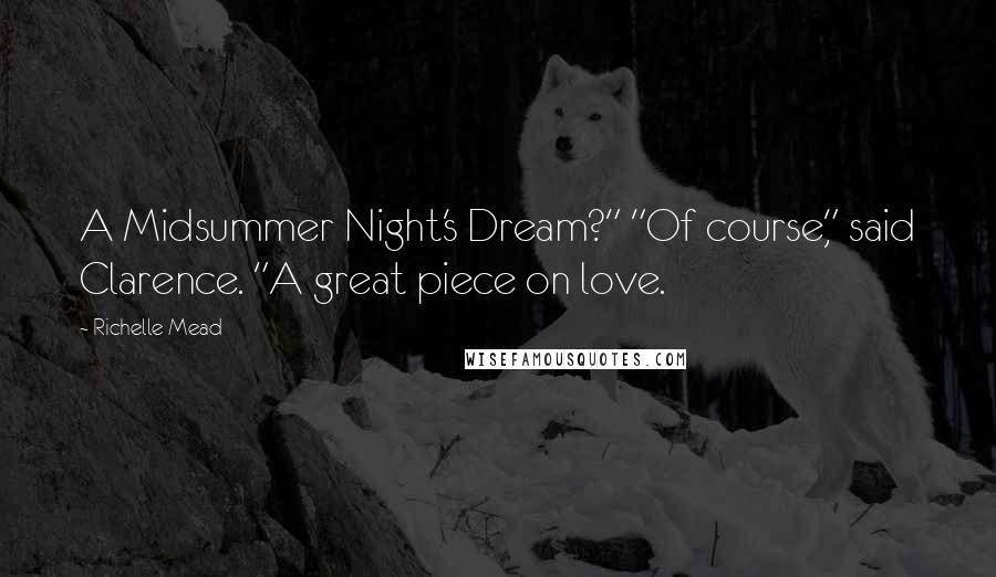 Richelle Mead Quotes: A Midsummer Night's Dream?" "Of course," said Clarence. "A great piece on love.