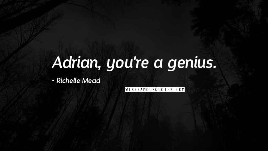 Richelle Mead Quotes: Adrian, you're a genius.
