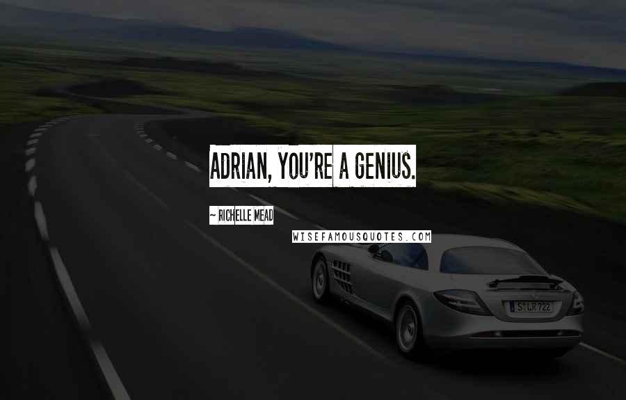 Richelle Mead Quotes: Adrian, you're a genius.