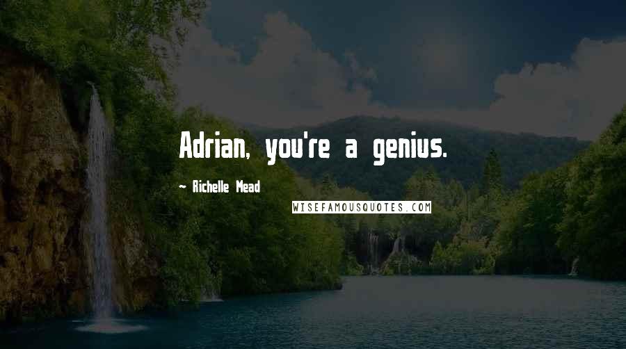 Richelle Mead Quotes: Adrian, you're a genius.