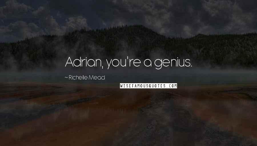 Richelle Mead Quotes: Adrian, you're a genius.