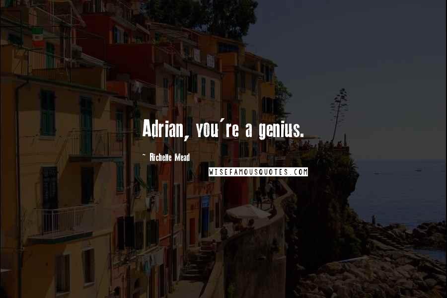 Richelle Mead Quotes: Adrian, you're a genius.