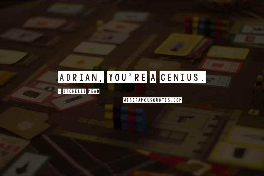 Richelle Mead Quotes: Adrian, you're a genius.