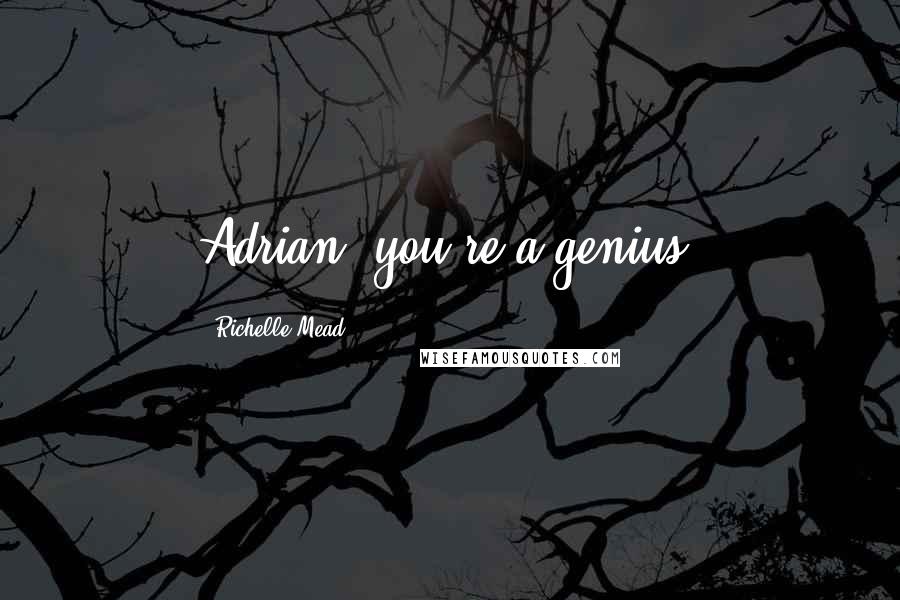 Richelle Mead Quotes: Adrian, you're a genius.