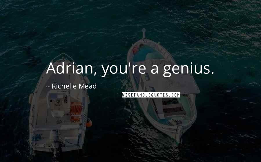 Richelle Mead Quotes: Adrian, you're a genius.