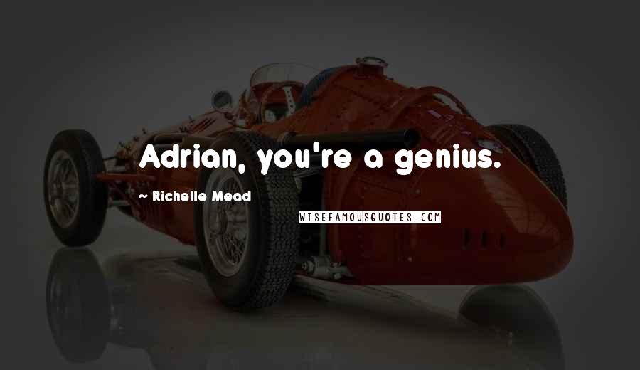 Richelle Mead Quotes: Adrian, you're a genius.
