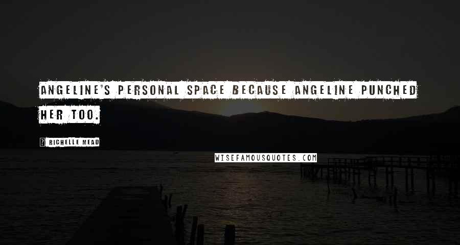 Richelle Mead Quotes: Angeline's personal space because Angeline punched her too.