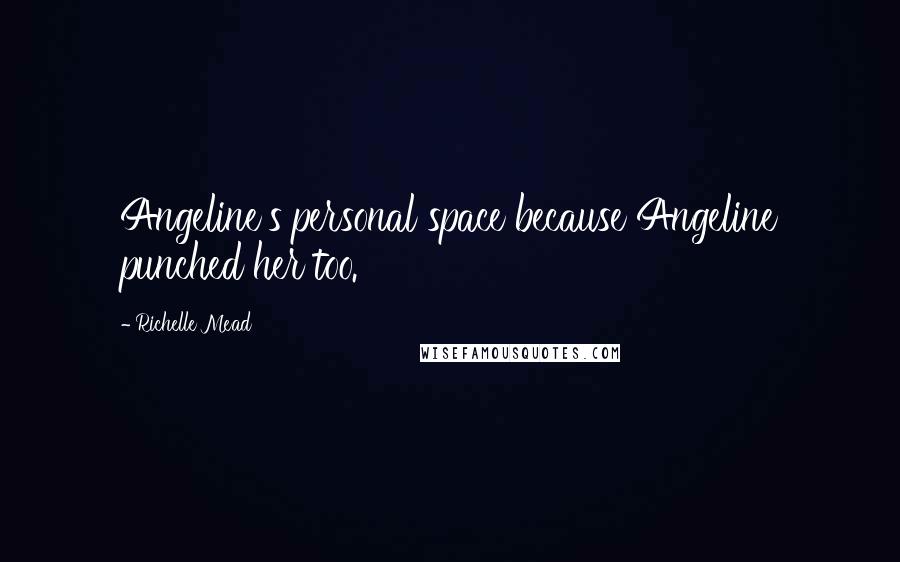 Richelle Mead Quotes: Angeline's personal space because Angeline punched her too.