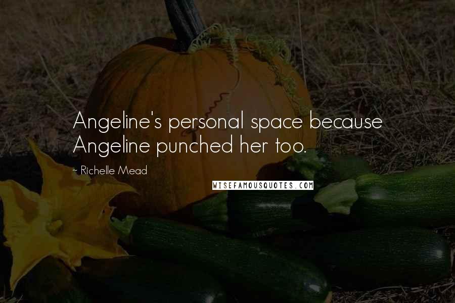 Richelle Mead Quotes: Angeline's personal space because Angeline punched her too.