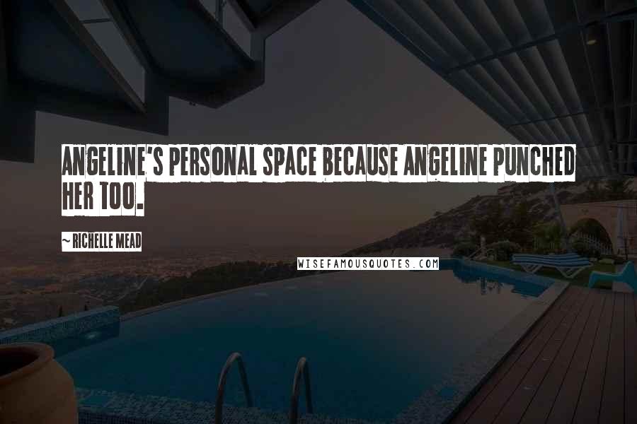 Richelle Mead Quotes: Angeline's personal space because Angeline punched her too.